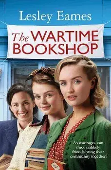 The Wartime Bookshop. The first in a heart-warming WWII saga series about community and friendship, from the bestselling author, Hardback/Lesley Eames