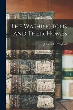 The Washingtons and Their Homes, Paperback/John Walter 1872-1962 Wayland