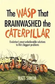 The Wasp That Brainwashed the Caterpillar, Paperback/Matt Simon