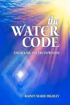 The Water Code: Unlocking the Truth Within, Paperback/Rainey Marie Highley