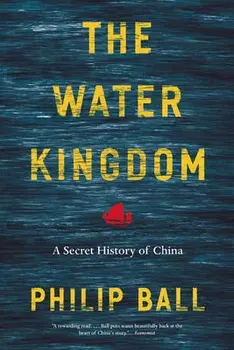 The Water Kingdom: A Secret History of China, Paperback/Philip Ball