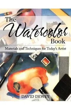 The Watercolor Book: Materials and Techniques for Today's Artists - David Dewey