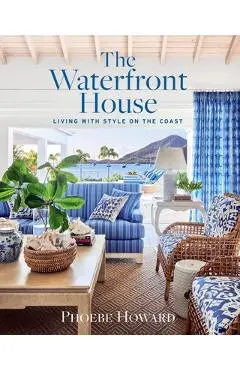The Waterfront House: Living with Style on the Coast - Phoebe Howard