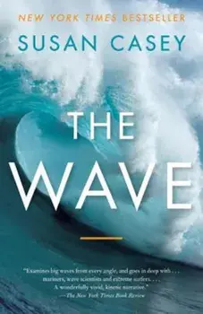 The Wave: In Pursuit of the Rogues, Freaks, and Giants of the Ocean, Paperback/Susan Casey