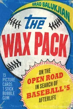 The Wax Pack: On the Open Road in Search of Baseball's Afterlife, Hardcover/Brad Balukjian