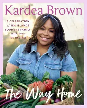 The Way Home: A Celebration of Sea Islands Food and Family with Over 100 Recipes, Hardcover/Kardea Brown