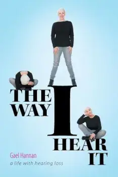 The Way I Hear It: A Life with Hearing Loss, Paperback/Gael Hannan
