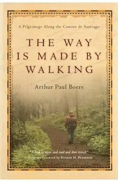 The Way Is Made by Walking: A Pilgrimage Along the Camino de Santiago - Arthur Paul Boers
