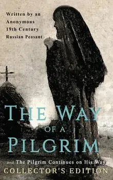 The Way of a Pilgrim and The Pilgrim Continues on His Way: Collector's Edition, Hardcover/Anonymous 19th Century Russian Peasant