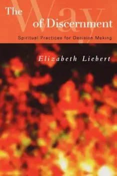 The Way of Discernment: Spiritual Practices for Decision Making, Paperback/Elizabeth Liebert