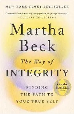 The Way of Integrity: Finding the Path to Your True Self - Martha Beck
