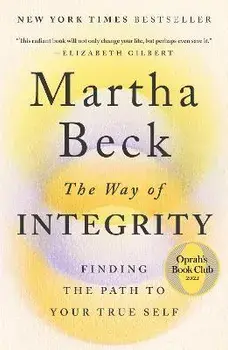 The Way of Integrity: Finding the Path to Your True Self, Paperback/Martha Beck