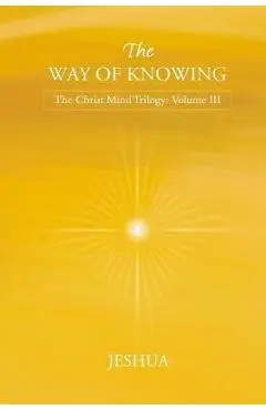 The Way of Knowing: Christ Mind Trilogy: Volume III - Jeshua