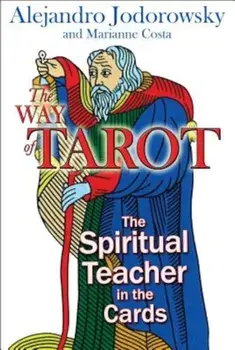 The Way of Tarot: The Spiritual Teacher in the Cards, Paperback/Alejandro Jodorowsky