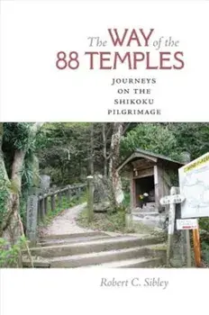 The Way of the 88 Temples: Journeys on the Shikoku Pilgrimage, Hardcover/Robert C. Sibley