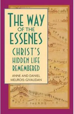 The Way of the Essenes: Christ's Hidden Life Remembered - Anne Meurois-Givaudan
