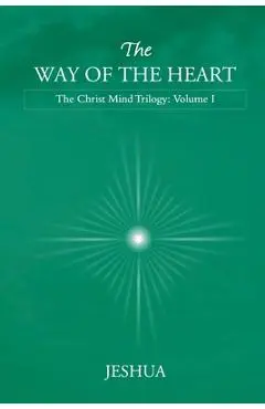 The Way of the Heart: Christ Mind Trilogy: Volume I - Jeshua