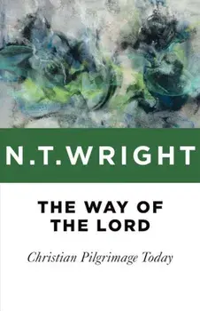 The Way of the Lord: Christian Pilgrimage Today, Paperback/N. T. Wright