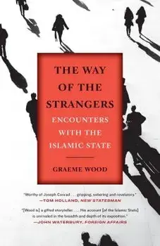 The Way of the Strangers: Encounters with the Islamic State, Paperback/Graeme Wood