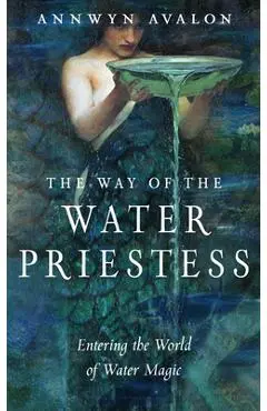 The Way of the Water Priestess: Entering the World of Water Magic - Annwyn Avalon