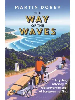The Way of the Waves. A cycling odyssey to rediscover the soul of European surfing, Hardback/Martin Dorey