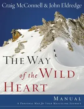 The Way of the Wild Heart Manual: A Personal Map for Your Masculine Journey, Paperback/John Eldredge