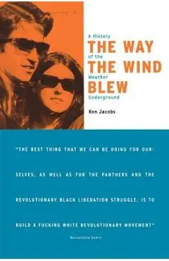 The Way the Wind Blew: A History of the Weather Underground - Ron Jacobs