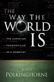 The Way the World Is: The Christian Perspective of a Scientist, Paperback/John Polkinghorne