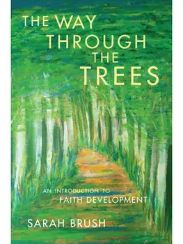 The Way Through The Trees. An Introduction to Faith Development, Paperback/Sarah Brush