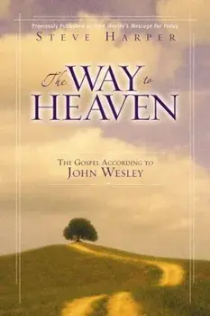 The Way to Heaven: The Gospel According to John Wesley, Paperback/Steve Harper
