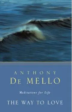 The Way to Love: Meditations for Life - Anthony De Mello