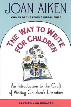 The Way to Write for Children: An Introduction to the Craft of Writing Children's Literature, Paperback/Joan Aiken