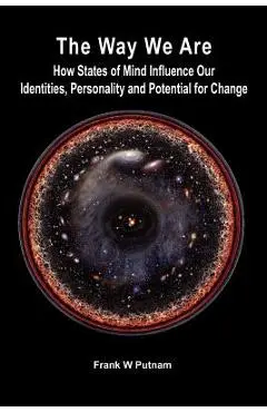 The Way We Are: How States of Mind Influence Our Indentities, Personality and Potential for Change - Frank W. Putnam