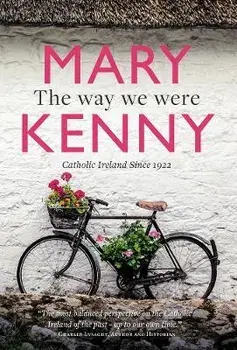 The Way We Were. Catholic Ireland Since 1922, Hardback/Mary Kenny