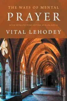 The Ways of Mental Prayer with Introductory Letter by Pope Pius X, Paperback/Vital Lehodey