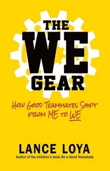 The WE Gear: How Good Teammates Shift from Me to We, Paperback/Lance Loya