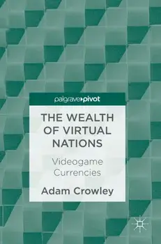 The Wealth of Virtual Nations. Videogame Currencies, 1st ed. 2017, Hardback/Adam Crowley