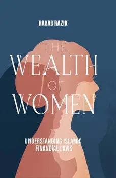 The Wealth of Women. Examining Islamic Financial Rights in Contemporary Practice, Paperback/Rabab Razik