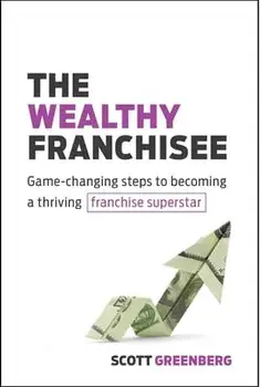 The Wealthy Franchisee: Game-Changing Steps to Becoming a Thriving Franchise Superstar, Paperback/Scott Greenberg