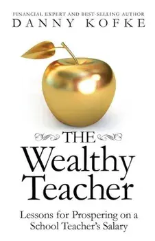 The Wealthy Teacher: Lessons for Prospering on a School Teacher's Salary, Paperback/Danny Kofke