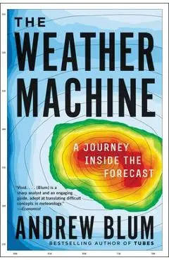 The Weather Machine: A Journey Inside the Forecast - Andrew Blum