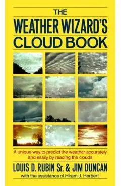 The Weather Wizard's Cloud Book: A Unique Way to Predict the Weather Accurately and Easily by Reading the Clouds - Louis Decimus Rubin