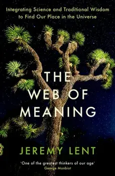 The Web of Meaning. Integrating Science and Traditional Wisdom to Find Our Place in the Universe, Main, Paperback/Jeremy Lent