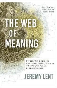 The Web of Meaning: Integrating Science and Traditional Wisdom to Find Our Place in the Universe - Jeremy Lent