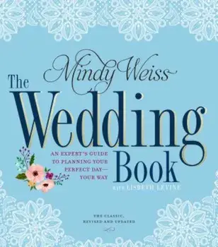 The Wedding Book: An Expert's Guide to Planning Your Perfect Day--Your Way, Paperback/Mindy Weiss