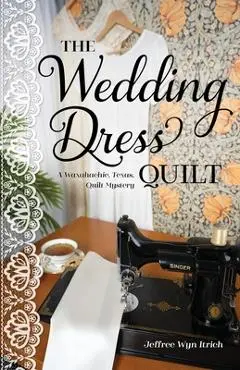 The Wedding Dress Quilt: A Waxahachie, Texas, Quilt Mystery - Jeffree Wyn Itrich