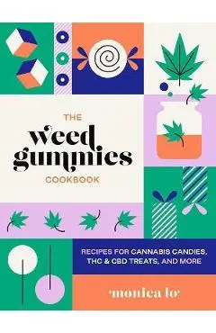The Weed Gummies Cookbook: Recipes for Cannabis Candies, THC and CBD Edibles, and More - Monica Lo