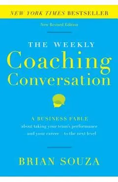 The Weekly Coaching Conversation: A Business Fable about Taking Your Team's Performance-And Your Career-To the Next Level - Brian Souza