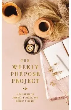 The Weekly Purpose Project: A Challenge to Journal, Reflect, and Pursue Purpose - Zondervan