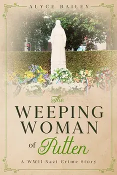 The Weeping Woman of Putten: A WWII Nazi Crime Story, Paperback/Alyce Bailey